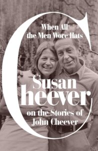 Susan Cheever, When All the Men Wore Hats: Susan Cheever on the Stories of John Cheever