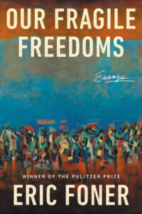 Eric Foner, Our Fragile Freedoms: Essays