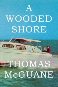 Thomas McGuane, A Wooded Shore: And Other Stories