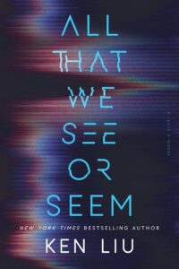 Ken Liu, All That We See or Seem
