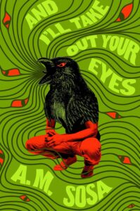 And I'll Take Out Your Eyes, AM Sosa 