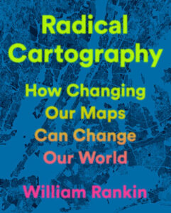 Radical Cartography, William Rankin