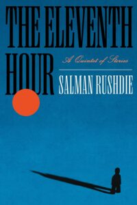Salman Rushdie, The Eleventh Hour; cover design by Arsh Raziuddin (Random House, November 4)