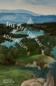 Adam Phillips, The Life You Want