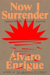 Álvaro Enrigue, tr. Natasha Wimmer, Now I Surrender