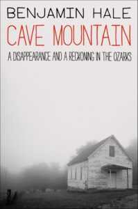 Benjamin Hale, Cave Mountain: A Disappearance and a Reckoning in the Ozarks