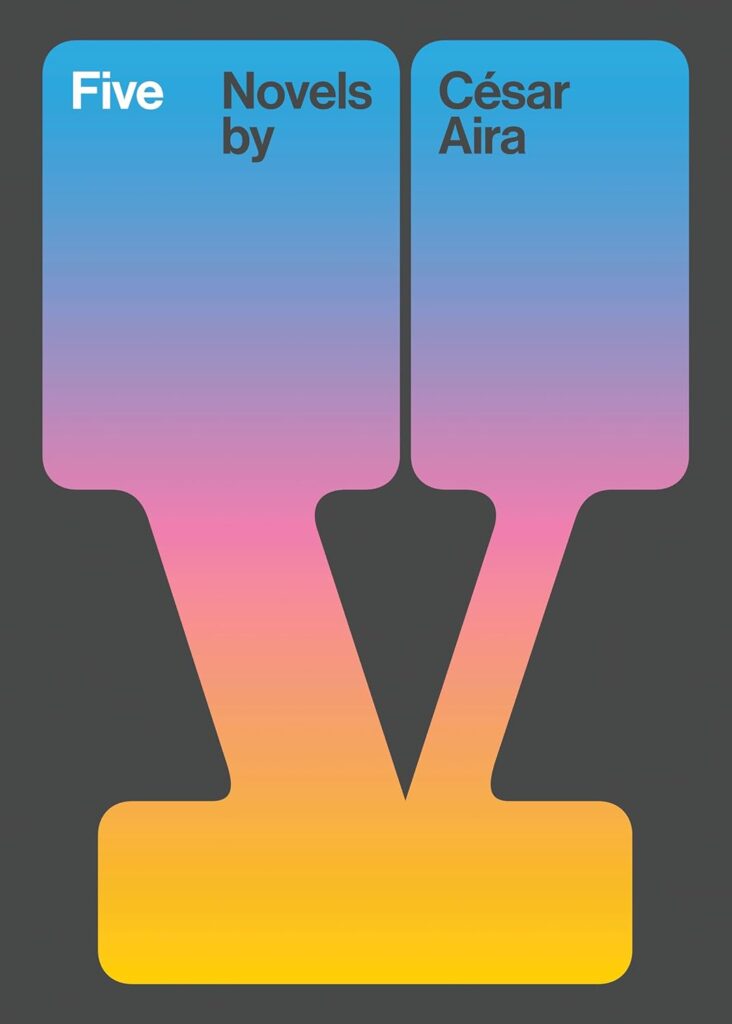 César Aira, tr. Chris Andrews, Five by Aira