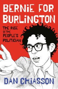 Dan Chiasson, Bernie for Burlington: The Rise of the People's Politician