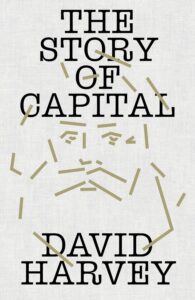 David Harvey, The Story of Capital: What Everyone Should Know About How Capital Works