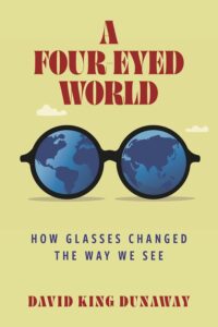 David King Dunaway, A Four-Eyed World: How Glasses Changed the Way We See