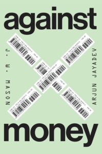J.W. Mason and Arjun Jayadev, Against Money