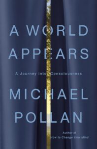 Michael Pollan, A World Appears: A Journey into Consciousness