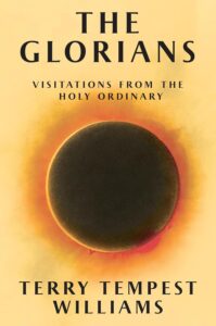 Terry Tempest Williams, The Glorians: Visitations from the Holy Ordinary