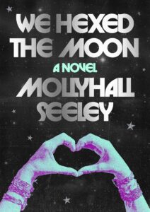 Mollyhall Seeley, We Hexed the Moon