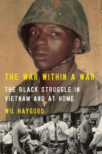 Wil Haygood, The War Within a War: The Black Struggle in Vietnam and at Home