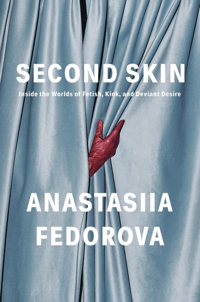 Anastasiia Fedorova, <a class="external" href="https://bookshop.org/a/132/9781646223350" target="_blank" rel="noopener"><em>Second Skin: Inside the Worlds of Fetish, Kink, and Deviant Desire</em></a>; cover design by Nicole Caputo (Catapult, February 3)