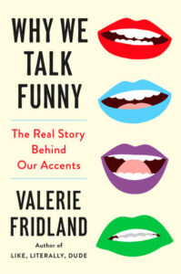 Why We Talk Funny, Valerie Fridland