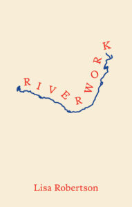 Riverwork, Lisa Robertson
