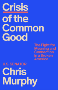 Crisis of the Common Good, Chris Murphy