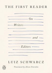 Luiz Schwarcz, tr. Alison Entrekin, The First Reader: On Writers and Editors