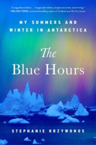 Stephanie Krzywonos, The Blue Hours: My Summers and Winter in Antarctica