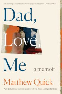 Matthew Quick, Dad, Love, Me
