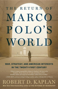The Return of Marco Polo's World: War, Strategy, and American Interests in the Twenty-First Century_Robert D. Kaplan