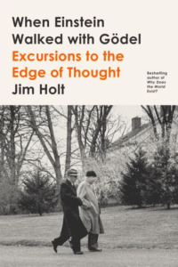 When Einstein Walked with Gödel: Excursions to the Edge of Thought_Jim Holt