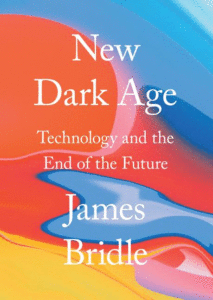 New Dark Age: Technology and the End of the Future Cover