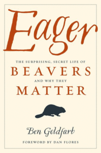 Eager: The Surprising, Secret Life of Beavers and Why They Matter_Ben Goldfarb