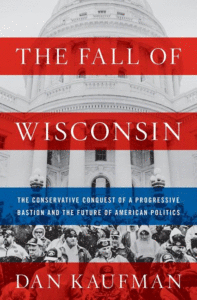The Fall of Wisconsin: The Conservative Conquest of a Progressive Bastion and the Future of American Politics Cover