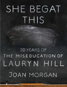 She Begat This: 20 Years of the Miseducation of Lauryn Hill_Joan Morgan