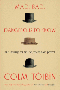 Mad, Bad, Dangerous to Know: The Fathers of Wilde, Yeats and Joyce Cover