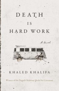 Death Is Hard Work: A Novel_Khaled Khalifa Trans. by Leri Price