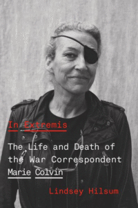In Extremis: The Life and Death of the War Correspondent Marie Colvin_Lindsey Hilsum