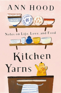 Kitchen Yarns: Notes on Life, Love, and Food_Ann Hood