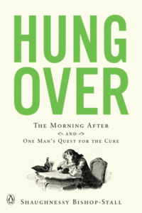 Hungover: The Morning After and One Man's Quest for the Cure_Shaughnessy Bishop-Stall