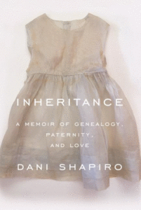 Inheritance: A Memoir of Genealogy, Paternity, and Love_Dani Shapiro
