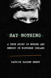 Say Nothing: A True Story of Murder and Memory in Northern Ireland_Patrick Radden Keefe
