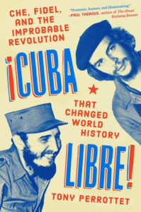 Cuba Libre!: Che, Fidel, and the Improbable Revolution That Changed World History_Tony Perrottet