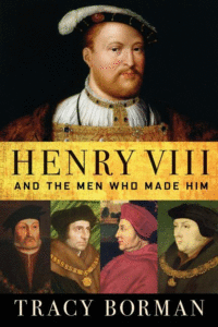 Henry VIII: And the Men Who Made Him_Tracy Borman