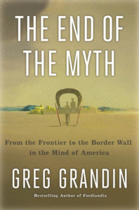 The End of the Myth: From the Frontier to the Border Wall in the Mind of America_Greg Grandin