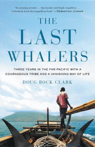 The Last Whalers: Three Years in the Far Pacific with a Courageous Tribe and a Vanishing Way of Life_Doug Bock Clark