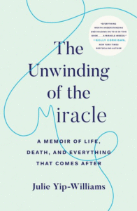 The Unwinding of the Miracle: A Memoir of Life, Death, and Everything That Comes After_Julie Yip-Williams