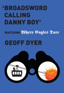 'broadsword Calling Danny Boy': Watching 'where Eagles Dare'_Geoff Dyer