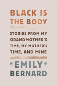 Black Is the Body: Stories from My Grandmother's Time, My Mother's Time, and Mine_Emily Bernard