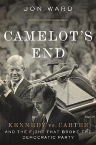 Camelot's End: Kennedy vs. Carter and the Fight That Broke the Democratic Party_Jon Ward