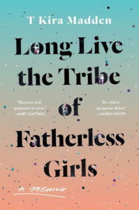 Long Live the Tribe of Fatherless Girls_T Kira Madden