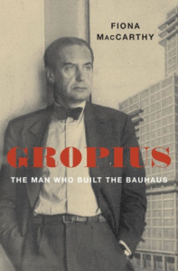 Gropius: The Man Who Built the Bauhaus Cover