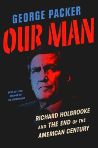 Our Man: Richard Holbrooke and the End of the American Century_George Packer